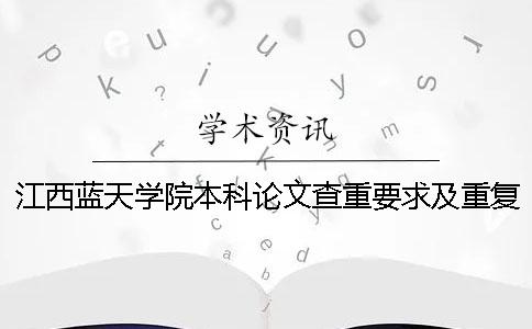 江西蓝天学院本科论文查重要求及重复率一