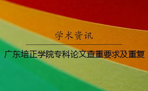 广东培正学院专科论文查重要求及重复率