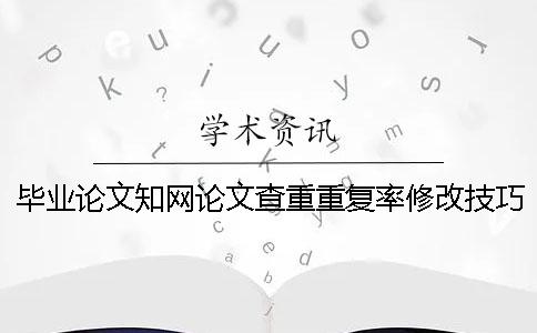 毕业论文知网论文查重重复率修改技巧