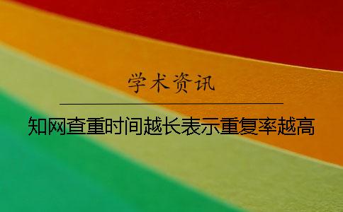知网查重时间越长表示重复率越高？