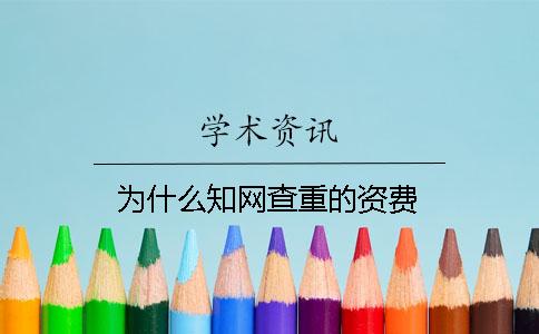 为什么知网查重的资费