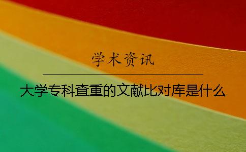 大学专科查重的文献比对库是什么